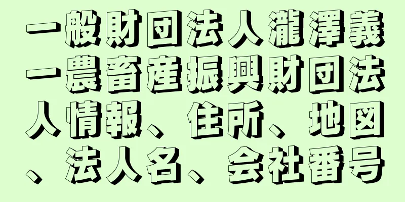 一般財団法人瀧澤義一農畜産振興財団法人情報、住所、地図、法人名、会社番号