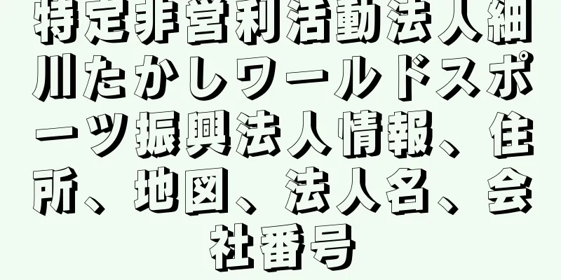 特定非営利活動法人細川たかしワールドスポーツ振興法人情報、住所、地図、法人名、会社番号