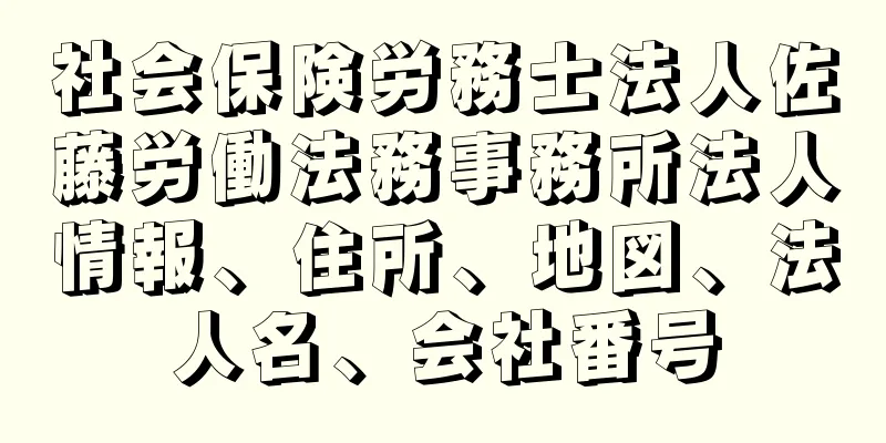 社会保険労務士法人佐藤労働法務事務所法人情報、住所、地図、法人名、会社番号