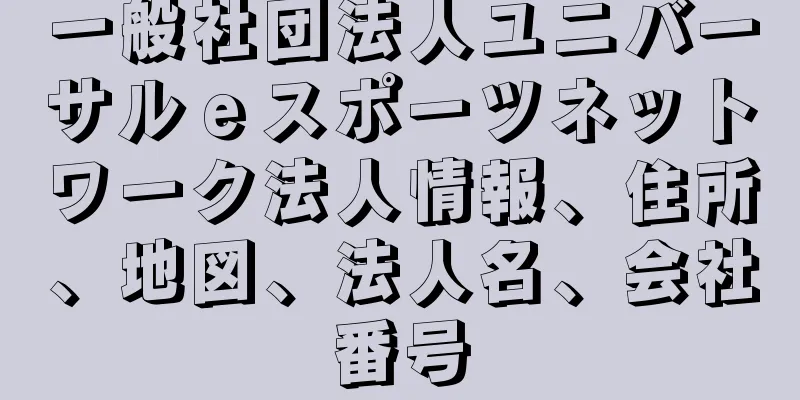 一般社団法人ユニバーサルｅスポーツネットワーク法人情報、住所、地図、法人名、会社番号