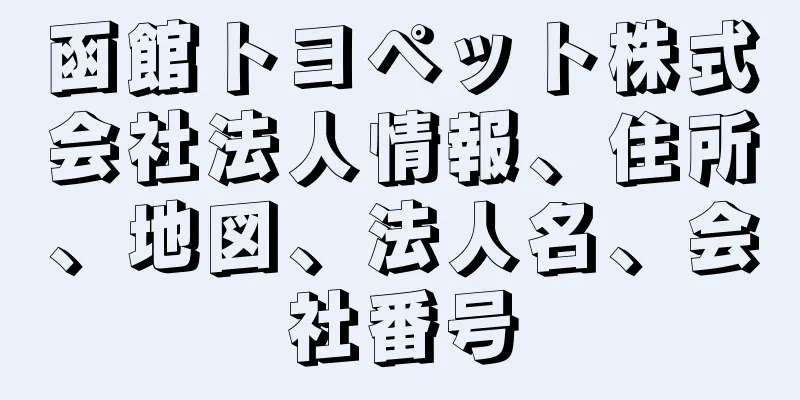 函館トヨペット株式会社法人情報、住所、地図、法人名、会社番号