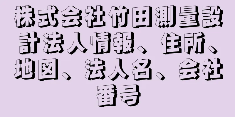 株式会社竹田測量設計法人情報、住所、地図、法人名、会社番号