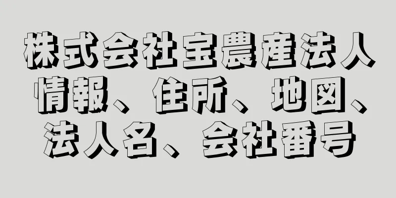 株式会社宝農産法人情報、住所、地図、法人名、会社番号