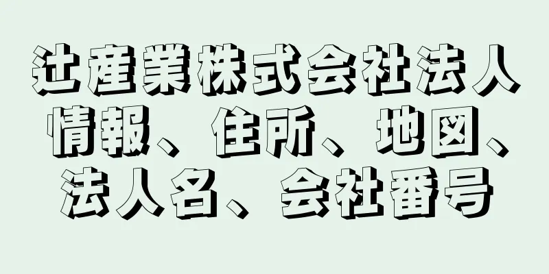 辻産業株式会社法人情報、住所、地図、法人名、会社番号