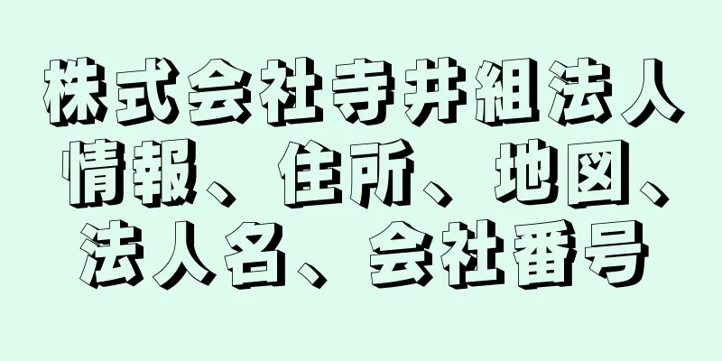 株式会社寺井組法人情報、住所、地図、法人名、会社番号