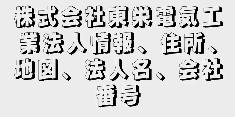 株式会社東栄電気工業法人情報、住所、地図、法人名、会社番号