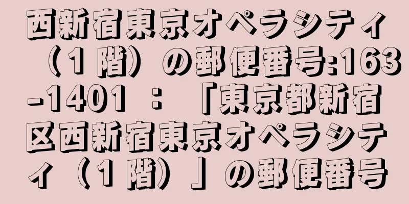 西新宿東京オペラシティ（１階）の郵便番号:163-1401 ： 「東京都新宿区西新宿東京オペラシティ（１階）」の郵便番号