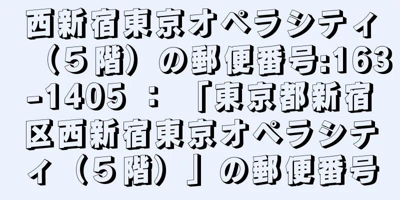 西新宿東京オペラシティ（５階）の郵便番号:163-1405 ： 「東京都新宿区西新宿東京オペラシティ（５階）」の郵便番号