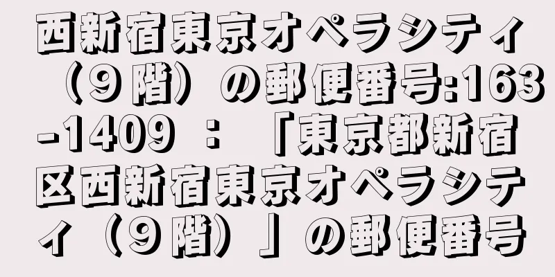 西新宿東京オペラシティ（９階）の郵便番号:163-1409 ： 「東京都新宿区西新宿東京オペラシティ（９階）」の郵便番号