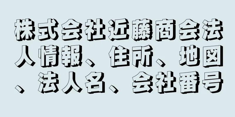 株式会社近藤商会法人情報、住所、地図、法人名、会社番号