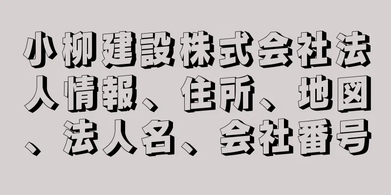 小柳建設株式会社法人情報、住所、地図、法人名、会社番号