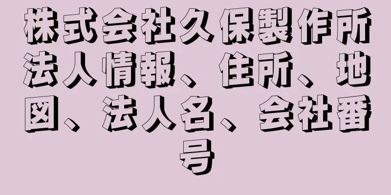 株式会社久保製作所法人情報、住所、地図、法人名、会社番号