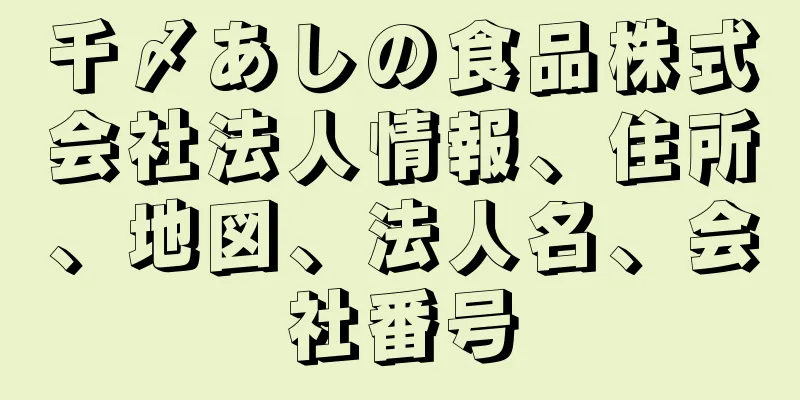 千〆あしの食品株式会社法人情報、住所、地図、法人名、会社番号