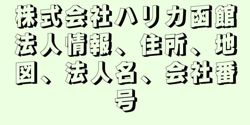 株式会社ハリカ函館法人情報、住所、地図、法人名、会社番号