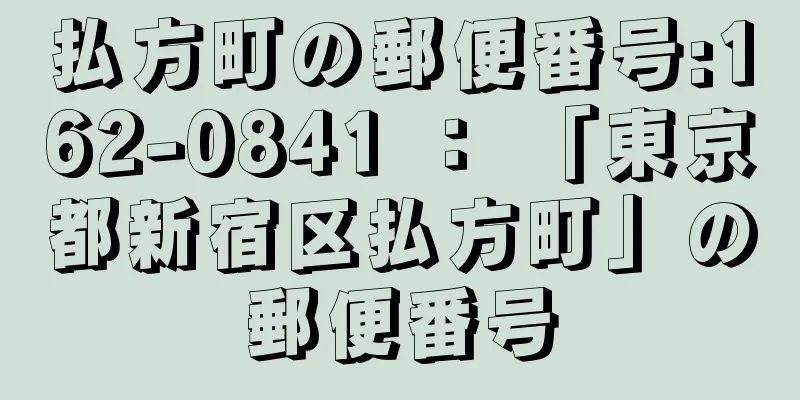 払方町の郵便番号:162-0841 ： 「東京都新宿区払方町」の郵便番号