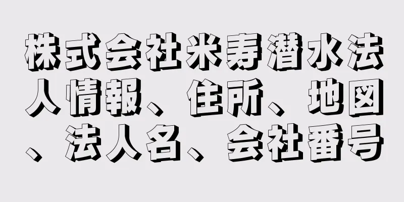 株式会社米寿潜水法人情報、住所、地図、法人名、会社番号