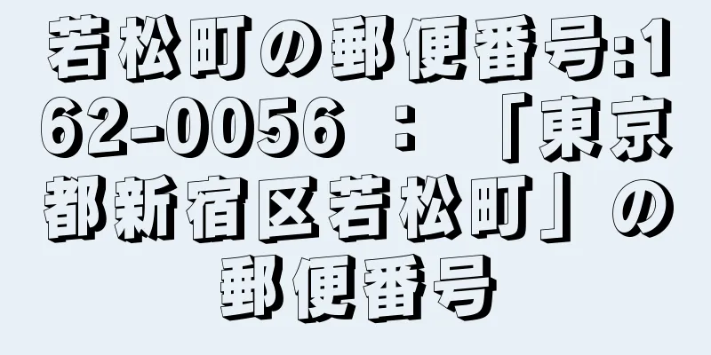 若松町の郵便番号:162-0056 ： 「東京都新宿区若松町」の郵便番号