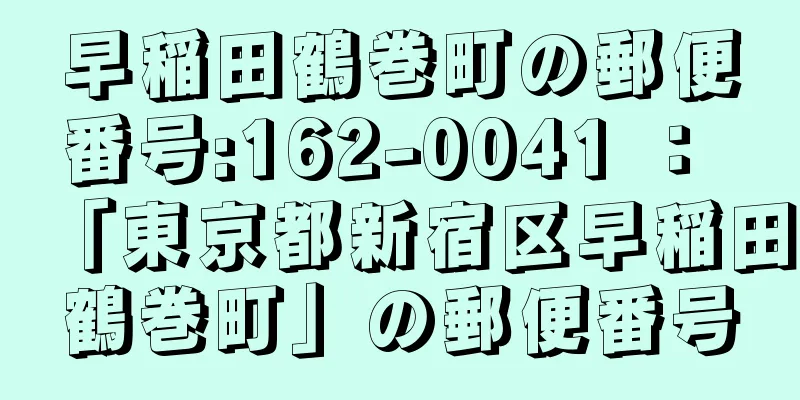 早稲田鶴巻町の郵便番号:162-0041 ： 「東京都新宿区早稲田鶴巻町」の郵便番号