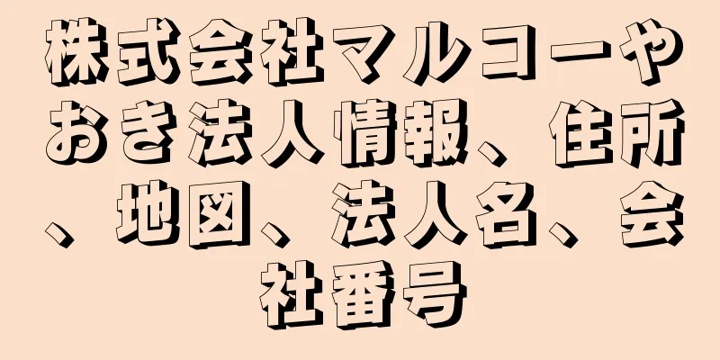 株式会社マルコーやおき法人情報、住所、地図、法人名、会社番号