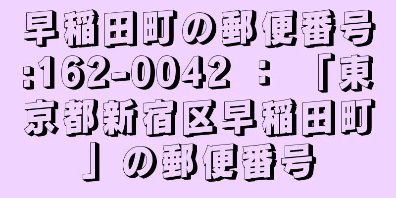 早稲田町の郵便番号:162-0042 ： 「東京都新宿区早稲田町」の郵便番号