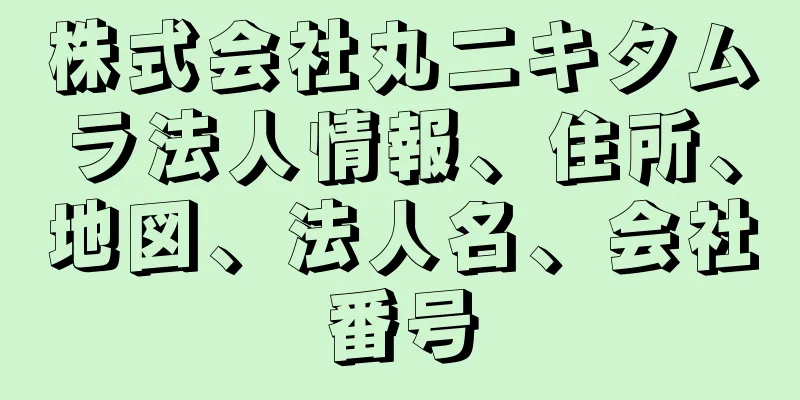 株式会社丸二キタムラ法人情報、住所、地図、法人名、会社番号