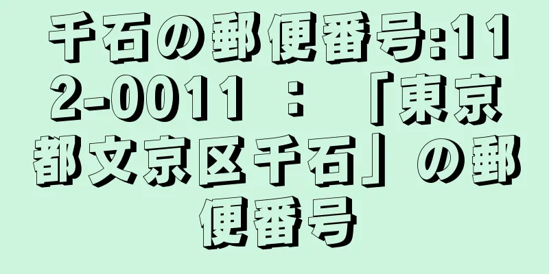 千石の郵便番号:112-0011 ： 「東京都文京区千石」の郵便番号