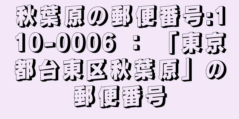 秋葉原の郵便番号:110-0006 ： 「東京都台東区秋葉原」の郵便番号