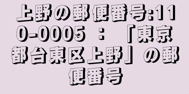 上野の郵便番号:110-0005 ： 「東京都台東区上野」の郵便番号