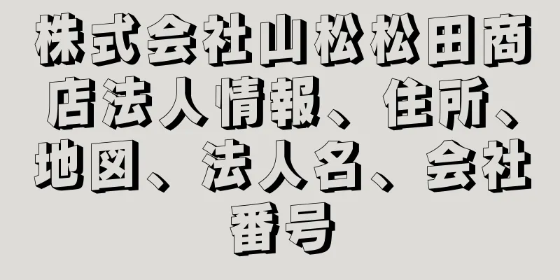 株式会社山松松田商店法人情報、住所、地図、法人名、会社番号