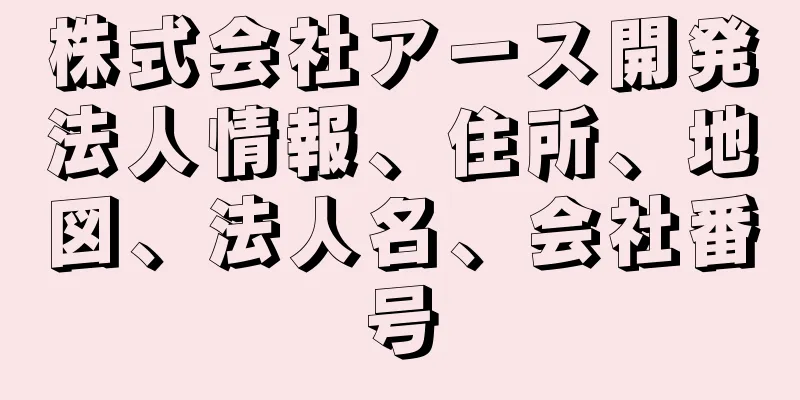 株式会社アース開発法人情報、住所、地図、法人名、会社番号