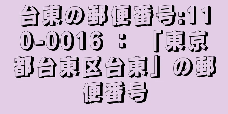 台東の郵便番号:110-0016 ： 「東京都台東区台東」の郵便番号