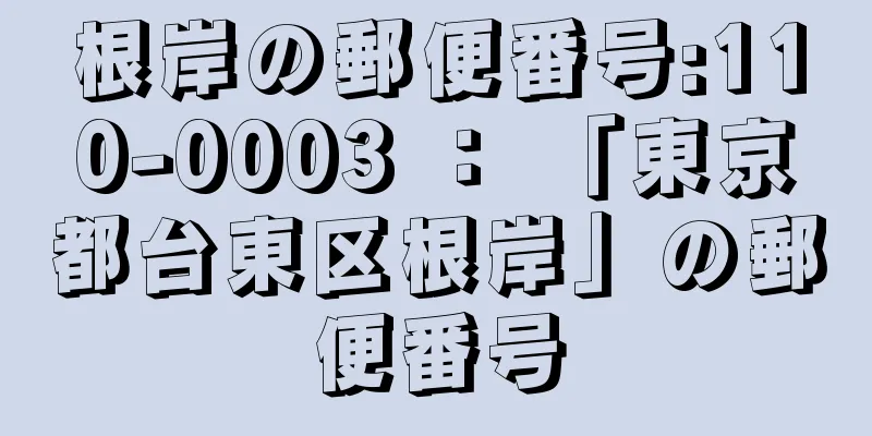 根岸の郵便番号:110-0003 ： 「東京都台東区根岸」の郵便番号