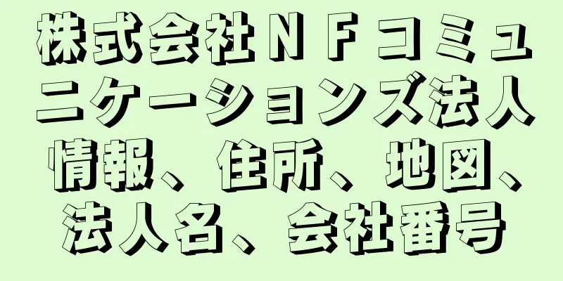 株式会社ＮＦコミュニケーションズ法人情報、住所、地図、法人名、会社番号