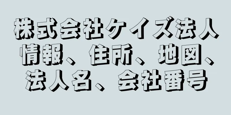 株式会社ケイズ法人情報、住所、地図、法人名、会社番号