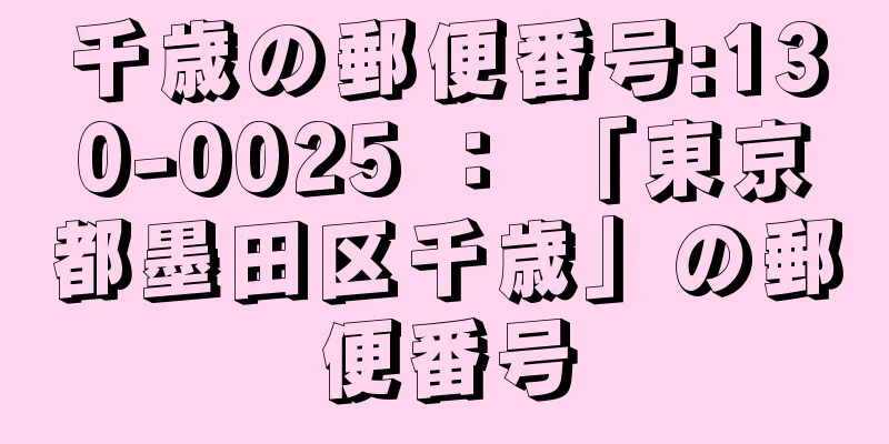 千歳の郵便番号:130-0025 ： 「東京都墨田区千歳」の郵便番号