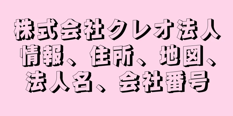 株式会社クレオ法人情報、住所、地図、法人名、会社番号