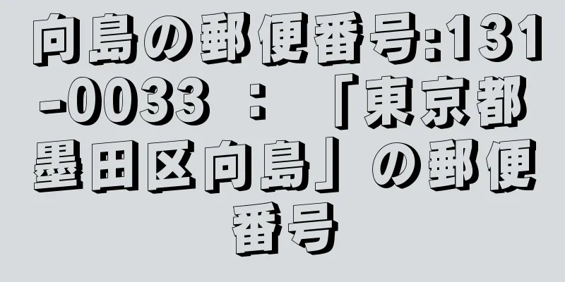 向島の郵便番号:131-0033 ： 「東京都墨田区向島」の郵便番号