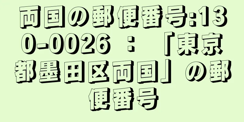 両国の郵便番号:130-0026 ： 「東京都墨田区両国」の郵便番号