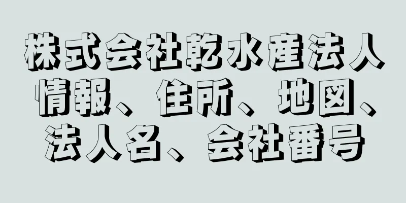 株式会社乾水産法人情報、住所、地図、法人名、会社番号