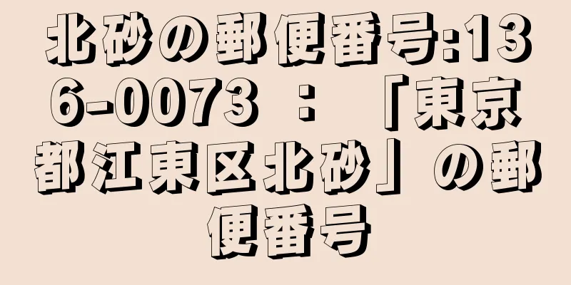 北砂の郵便番号:136-0073 ： 「東京都江東区北砂」の郵便番号