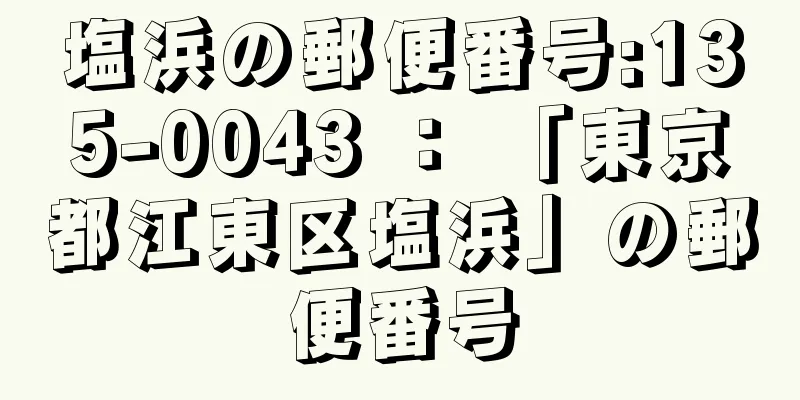 塩浜の郵便番号:135-0043 ： 「東京都江東区塩浜」の郵便番号