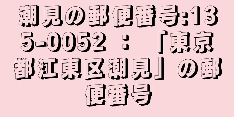 潮見の郵便番号:135-0052 ： 「東京都江東区潮見」の郵便番号