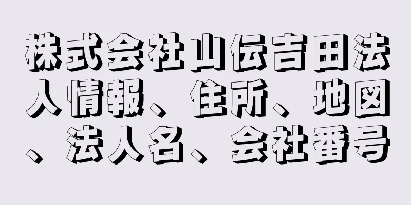 株式会社山伝吉田法人情報、住所、地図、法人名、会社番号