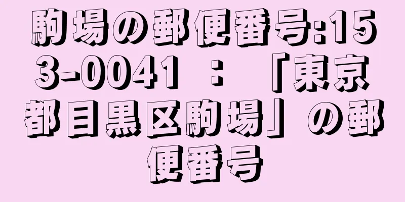 駒場の郵便番号:153-0041 ： 「東京都目黒区駒場」の郵便番号