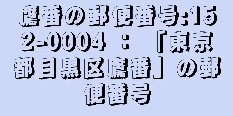 鷹番の郵便番号:152-0004 ： 「東京都目黒区鷹番」の郵便番号