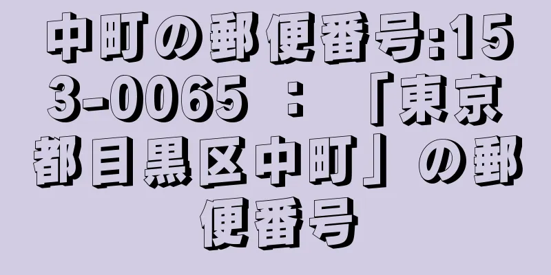 中町の郵便番号:153-0065 ： 「東京都目黒区中町」の郵便番号