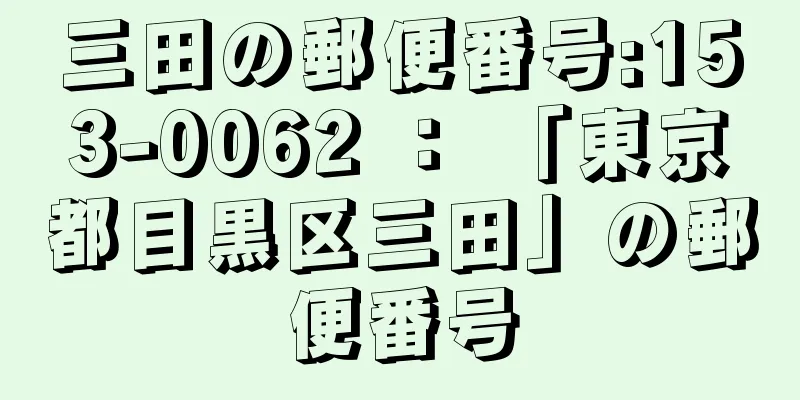 三田の郵便番号:153-0062 ： 「東京都目黒区三田」の郵便番号