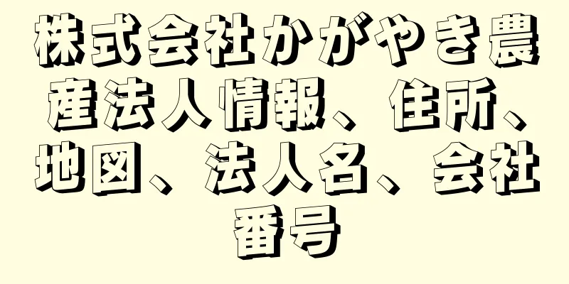 株式会社かがやき農産法人情報、住所、地図、法人名、会社番号