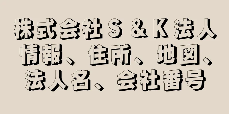 株式会社Ｓ＆Ｋ法人情報、住所、地図、法人名、会社番号