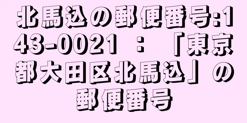 北馬込の郵便番号:143-0021 ： 「東京都大田区北馬込」の郵便番号